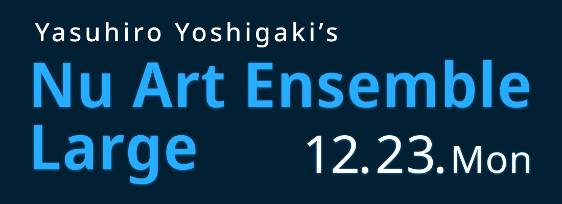 Yasuhiro Yoshigaki's Nu Art Ensemble Large 12.23.Mon